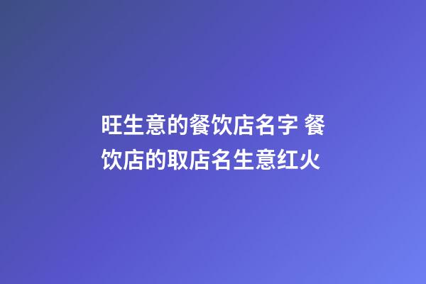 旺生意的餐饮店名字 餐饮店的取店名生意红火-第1张-店铺起名-玄机派